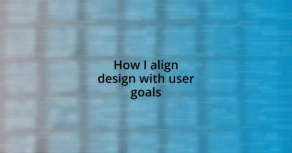 How I align design with user goals