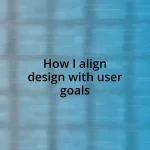 How I align design with user goals
