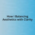 How I Balancing Aesthetics with Clarity