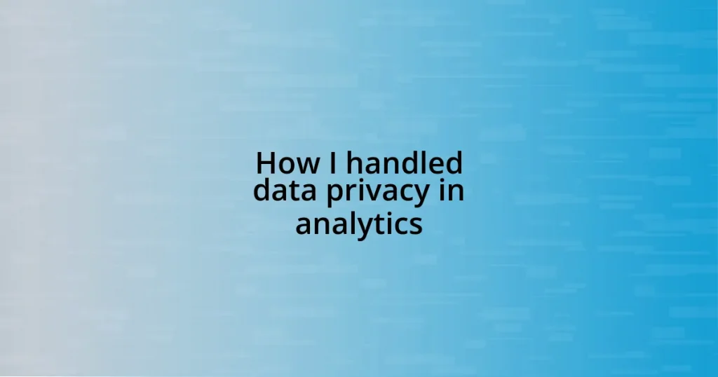 How I handled data privacy in analytics