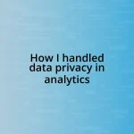 How I handled data privacy in analytics