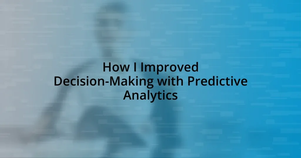 How I Improved Decision-Making with Predictive Analytics