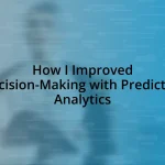 How I Improved Decision-Making with Predictive Analytics
