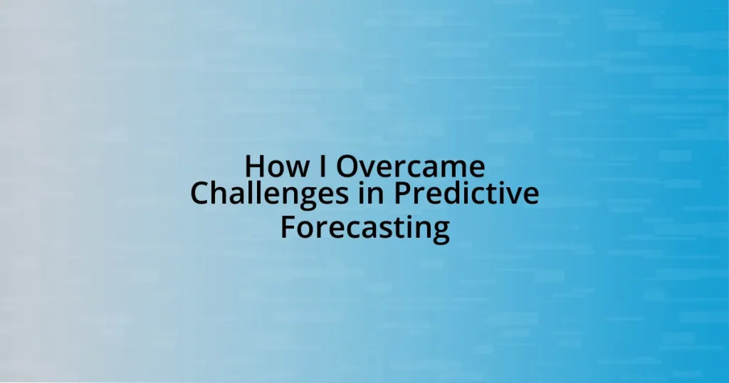 How I Overcame Challenges in Predictive Forecasting