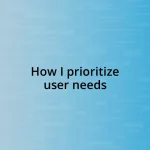 How I prioritize user needs