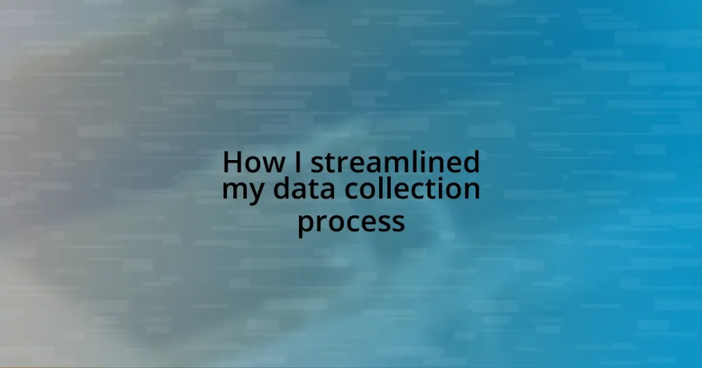 How I streamlined my data collection process