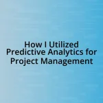 How I Utilized Predictive Analytics for Project Management