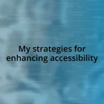 My strategies for enhancing accessibility