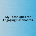 My Techniques for Engaging Dashboards