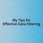 My Tips for Effective Data Filtering
