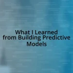 What I Learned from Building Predictive Models