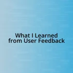 What I Learned from User Feedback