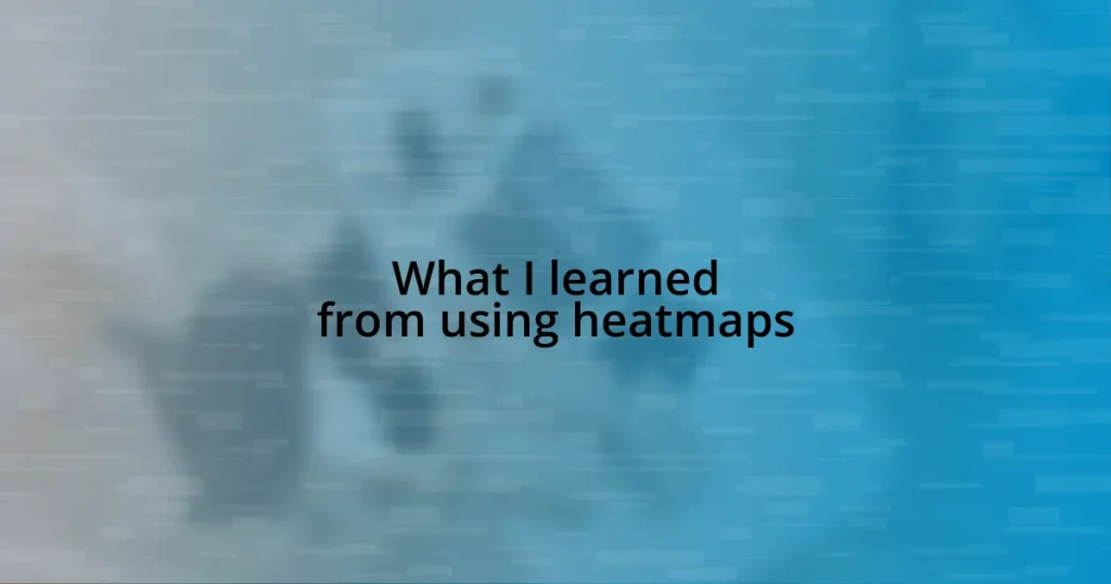 What I learned from using heatmaps