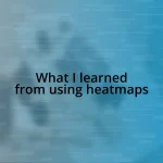 What I learned from using heatmaps