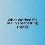 What Worked for Me in Forecasting Trends