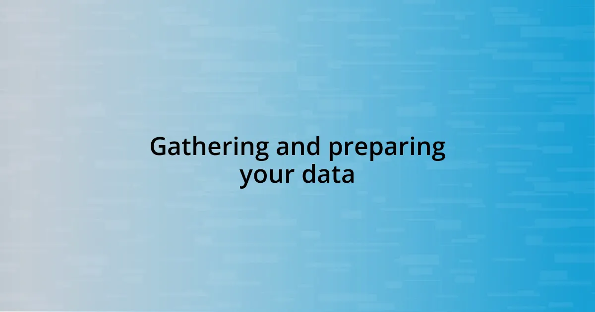 Gathering and preparing your data