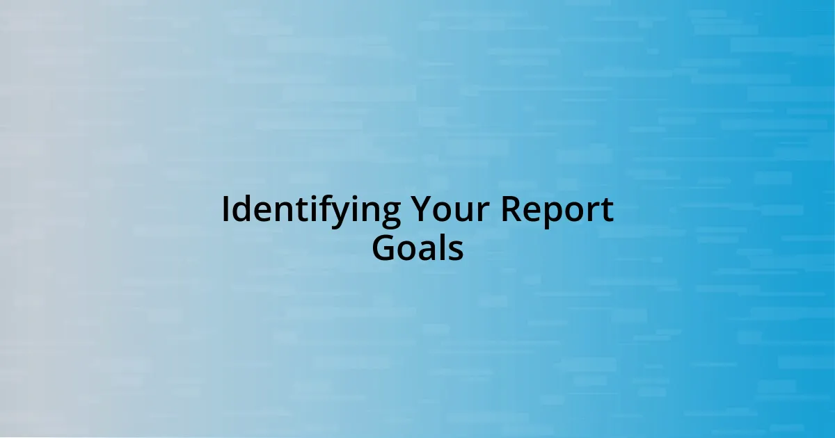 Identifying Your Report Goals