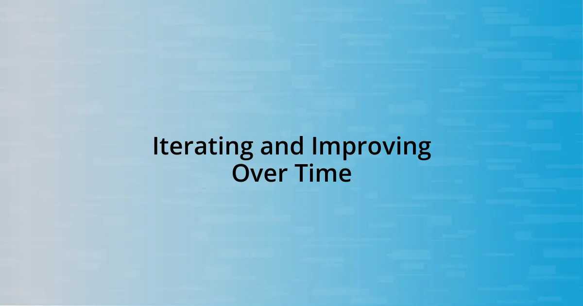 Iterating and Improving Over Time