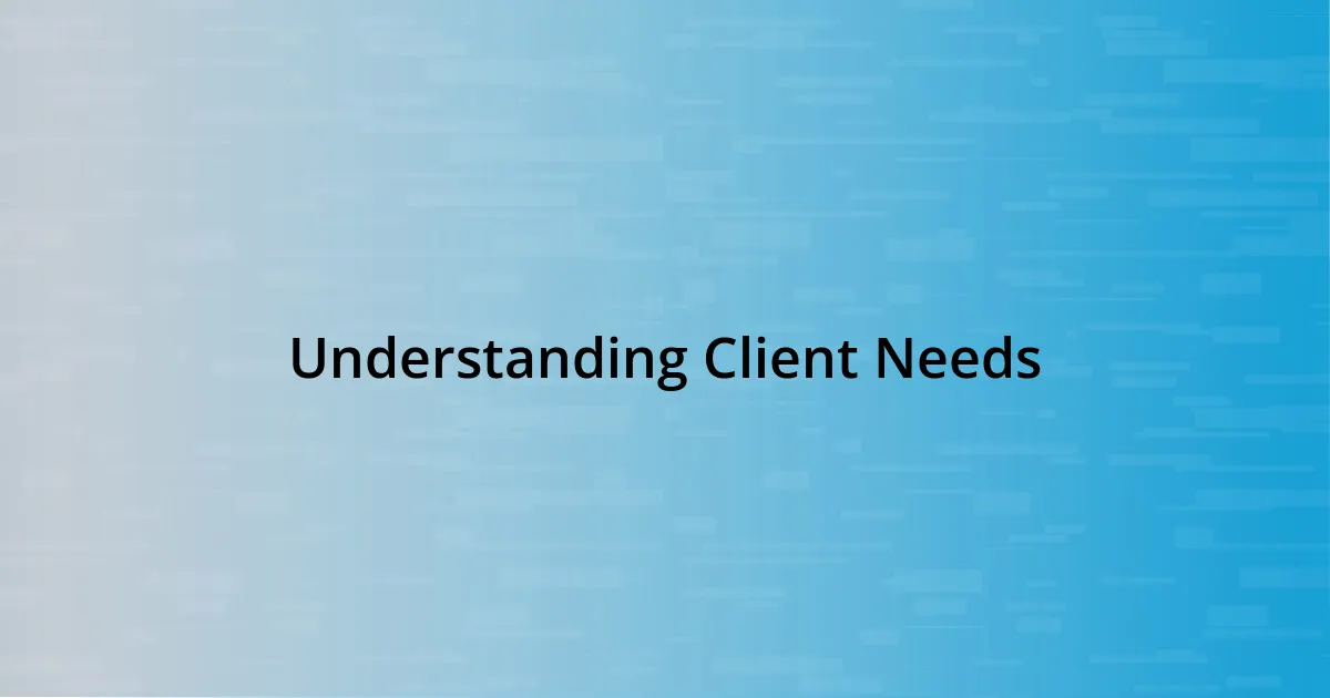 Understanding Client Needs