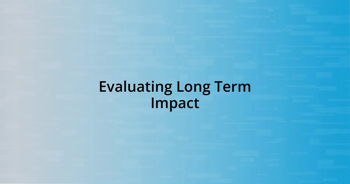 Evaluating Long Term Impact