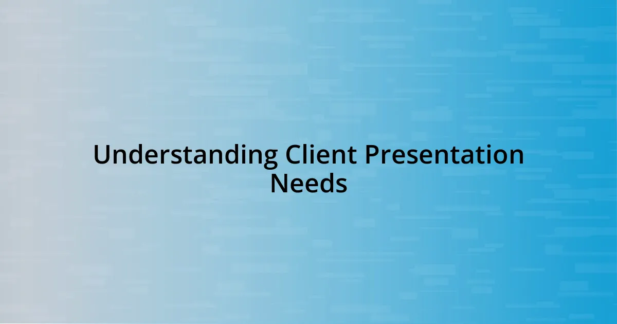 Understanding Client Presentation Needs