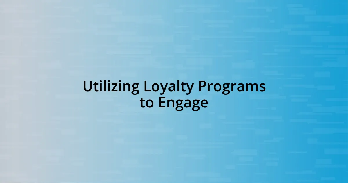 Utilizing Loyalty Programs to Engage