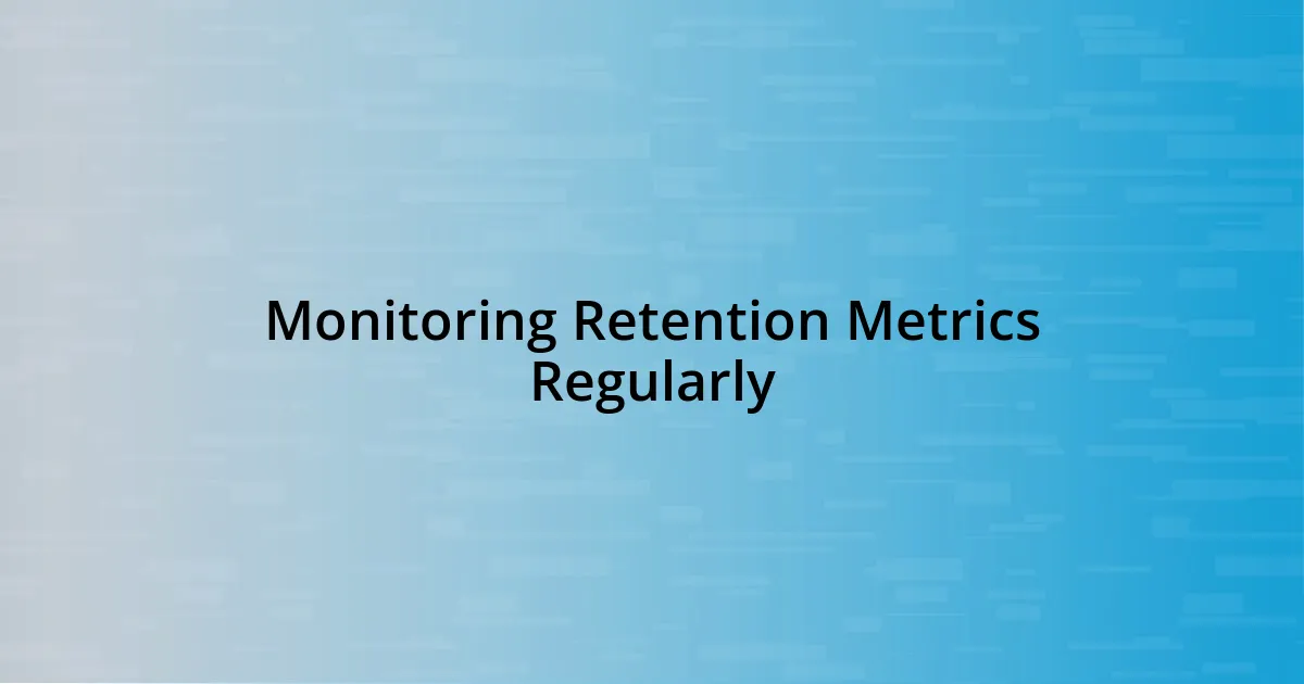 Monitoring Retention Metrics Regularly
