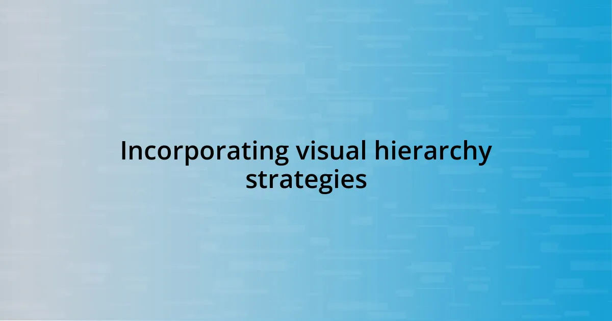 Incorporating visual hierarchy strategies