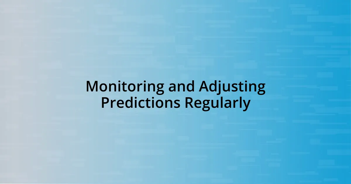 Monitoring and Adjusting Predictions Regularly