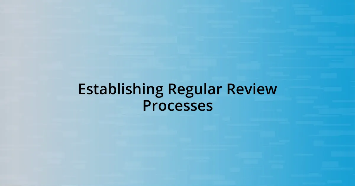 Establishing Regular Review Processes