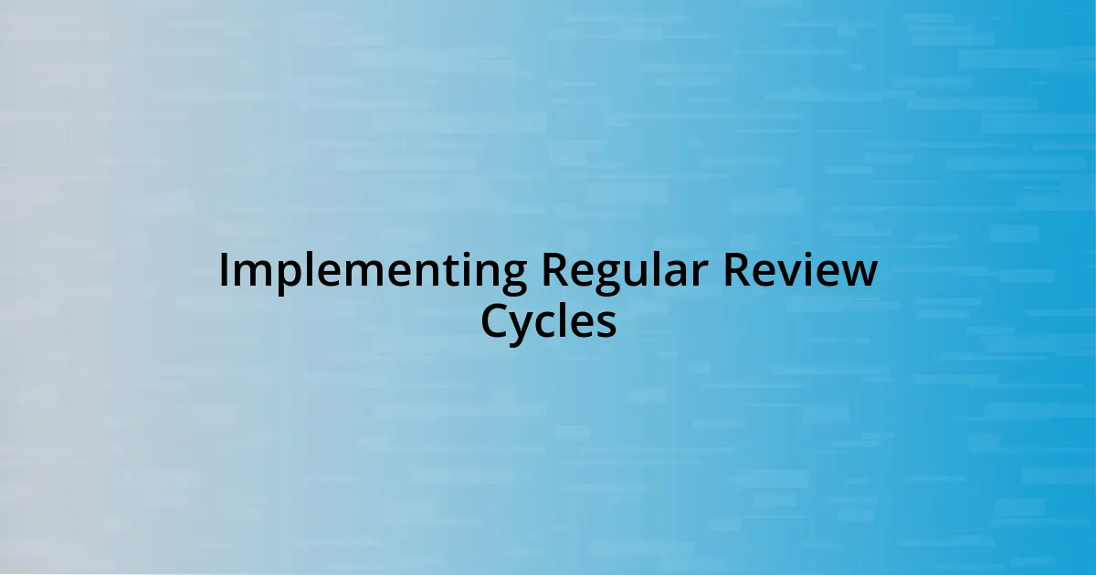 Implementing Regular Review Cycles