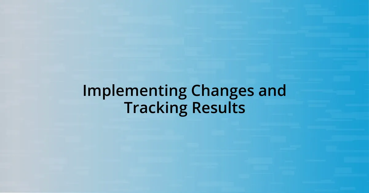 Implementing Changes and Tracking Results