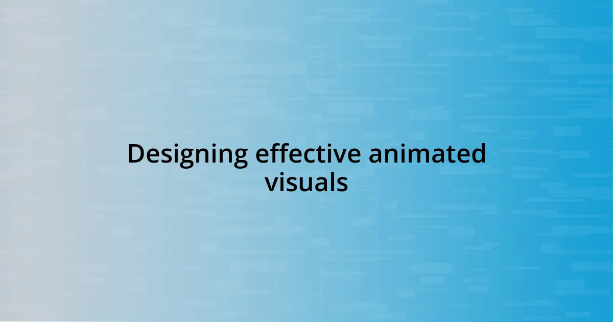 Designing effective animated visuals