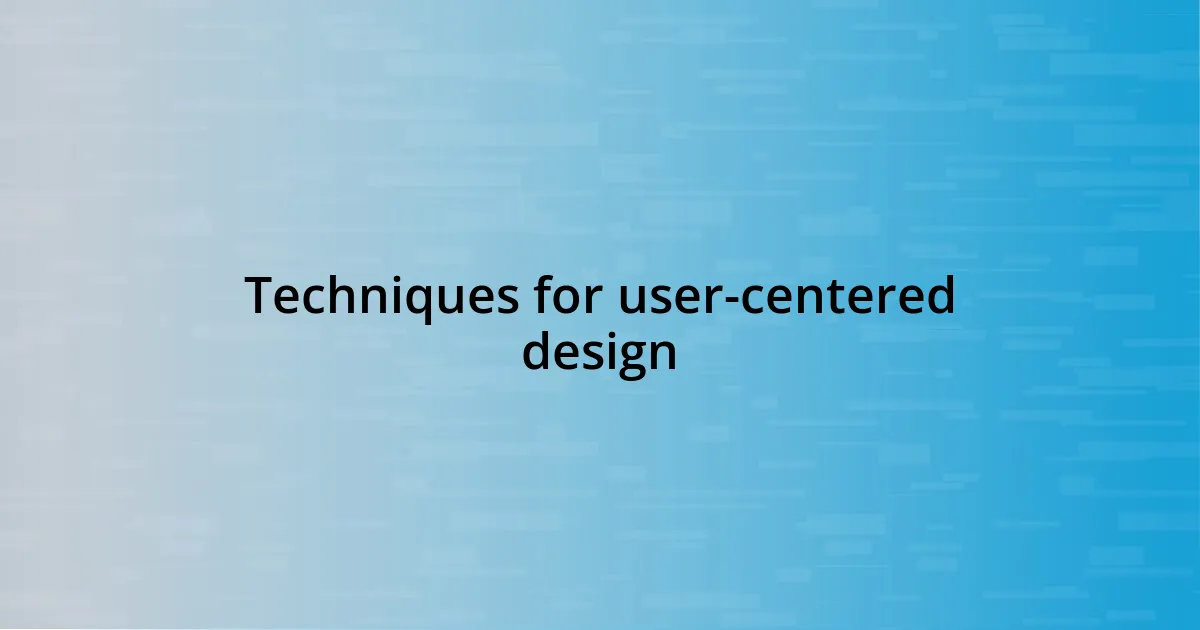 Techniques for user-centered design