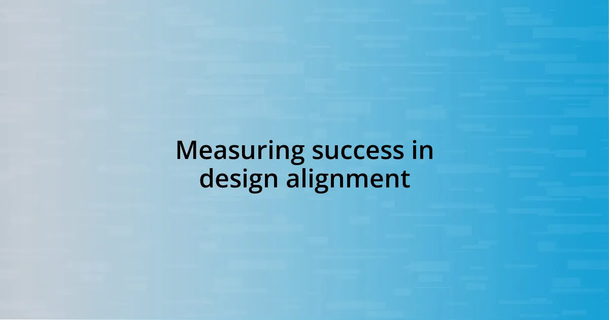 Measuring success in design alignment