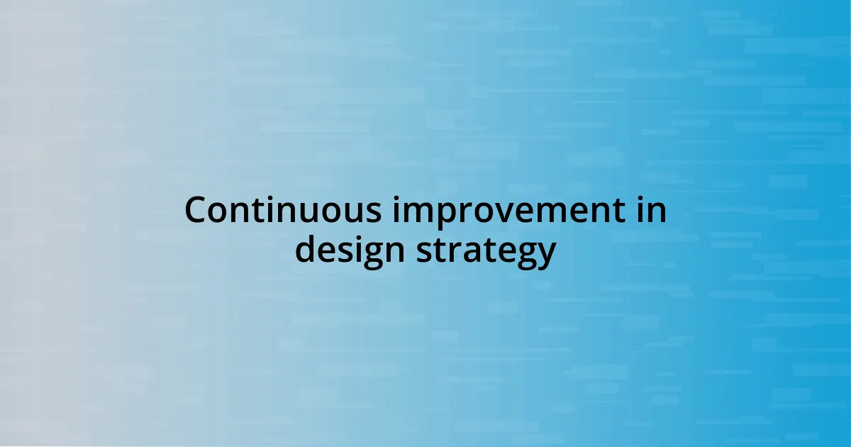 Continuous improvement in design strategy