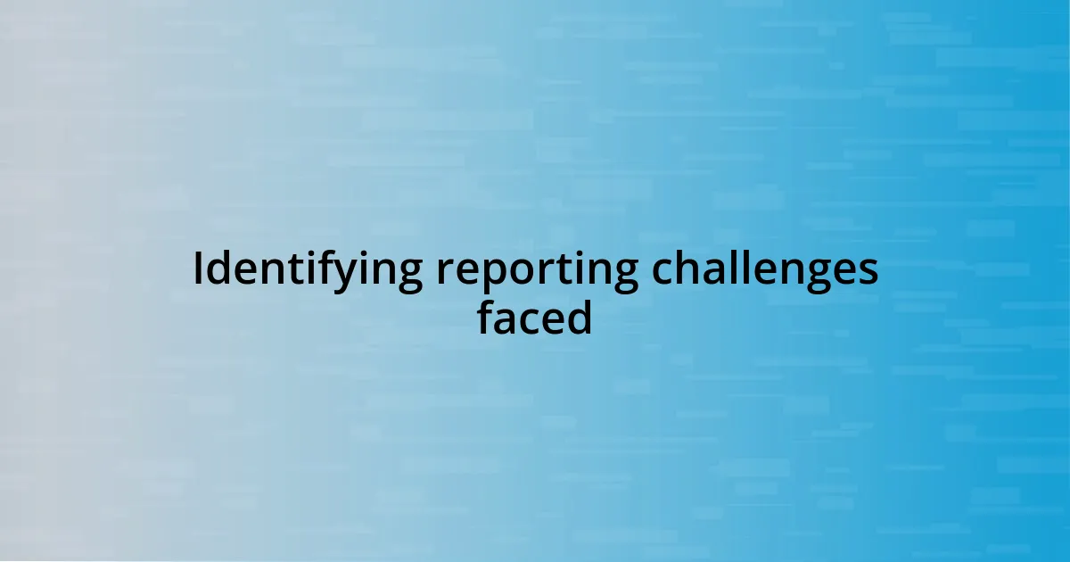 Identifying reporting challenges faced