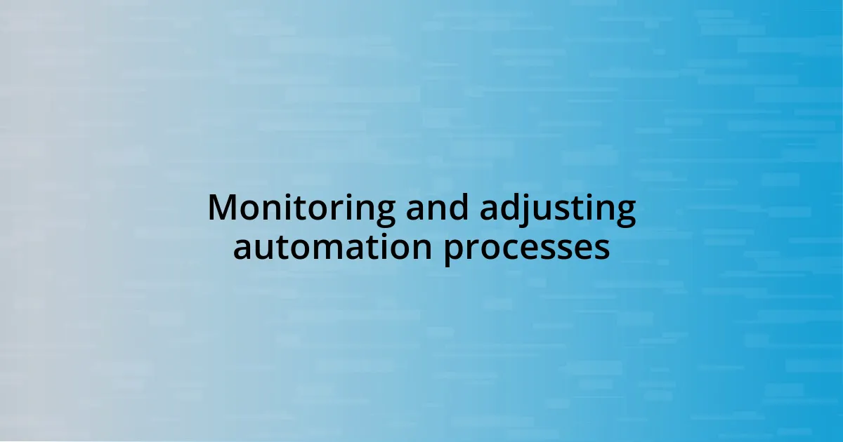 Monitoring and adjusting automation processes
