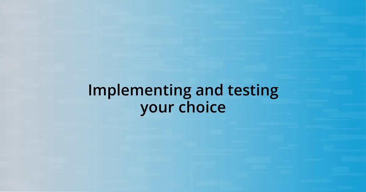 Implementing and testing your choice