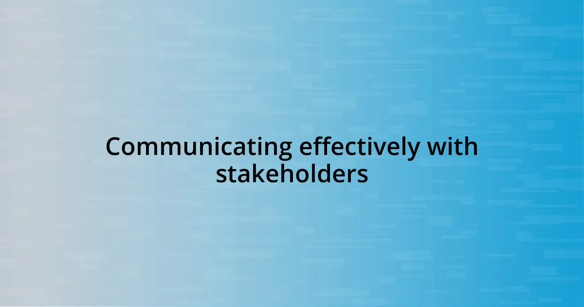 Communicating effectively with stakeholders