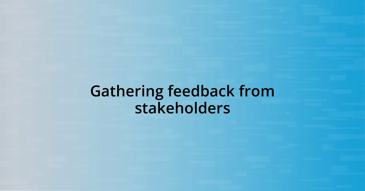 Gathering feedback from stakeholders