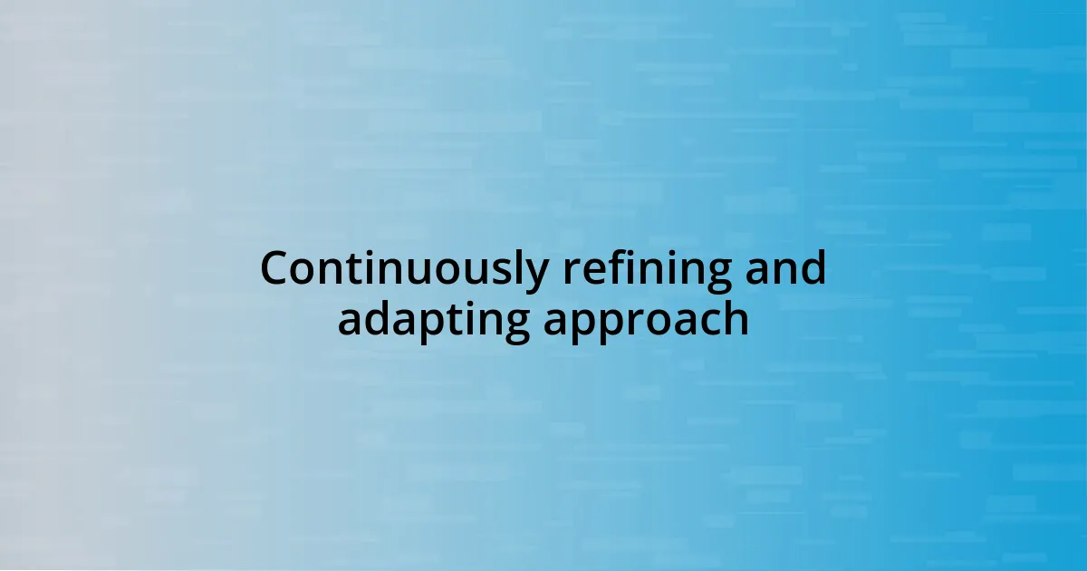 Continuously refining and adapting approach