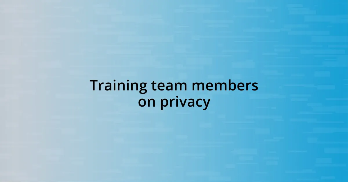 Training team members on privacy