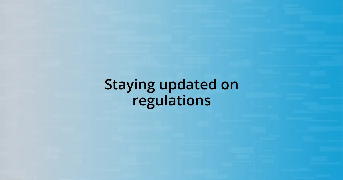 Staying updated on regulations