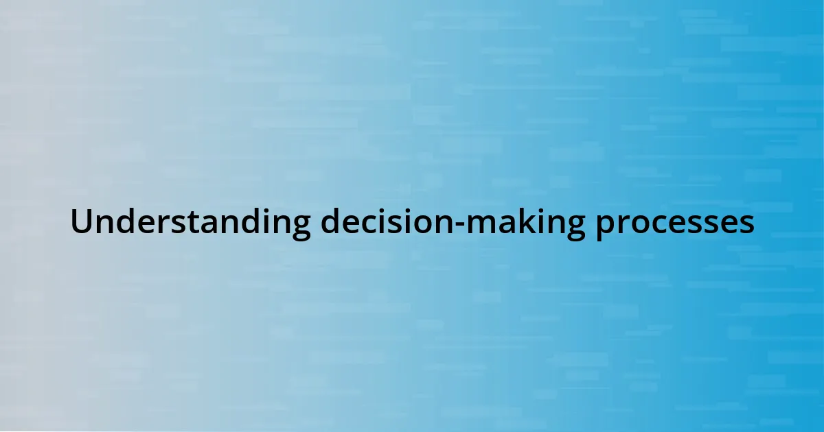 Understanding decision-making processes