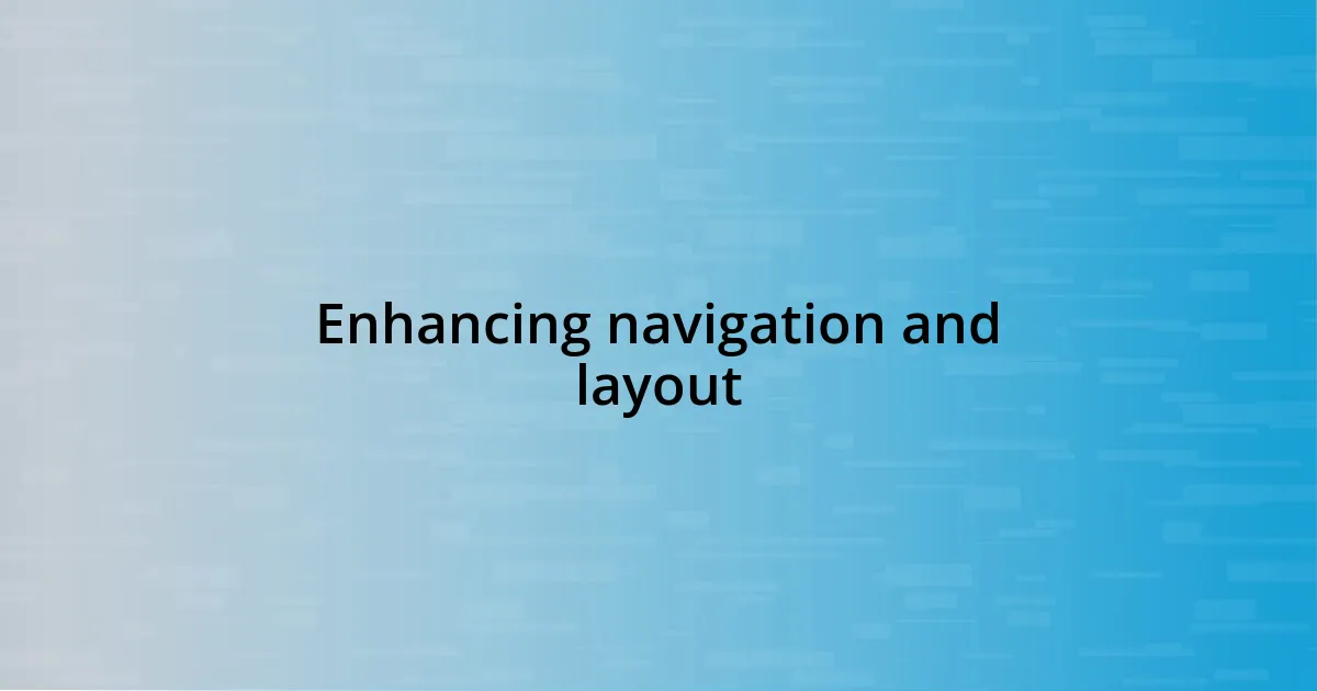 Enhancing navigation and layout
