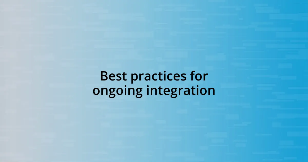 Best practices for ongoing integration