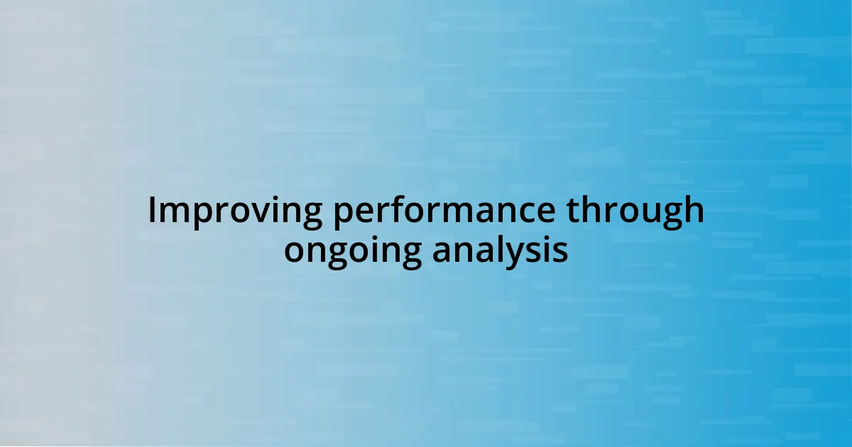 Improving performance through ongoing analysis