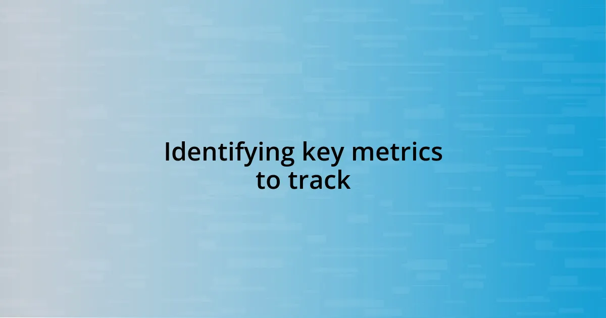 Identifying key metrics to track