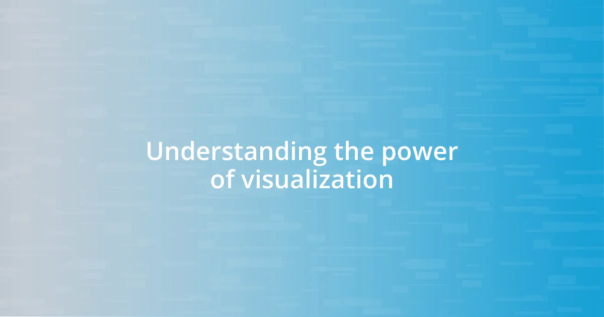 Understanding the power of visualization